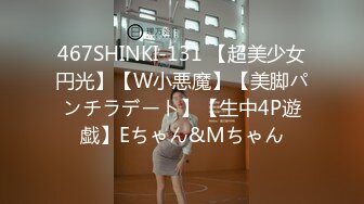 467SHINKI-131 【超美少女円光】【W小悪魔】【美脚パンチラデート】【生中4P遊戯】Eちゃん&Mちゃん